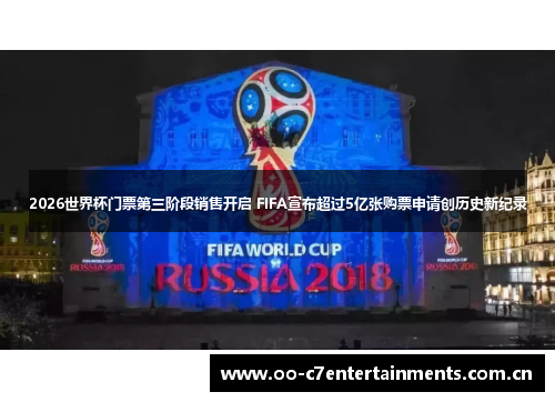 2026世界杯门票第三阶段销售开启 FIFA宣布超过5亿张购票申请创历史新纪录