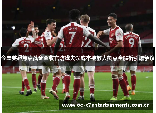 今晨英超焦点战冬窗收官防线失误成本被放大热点全解析引爆争议