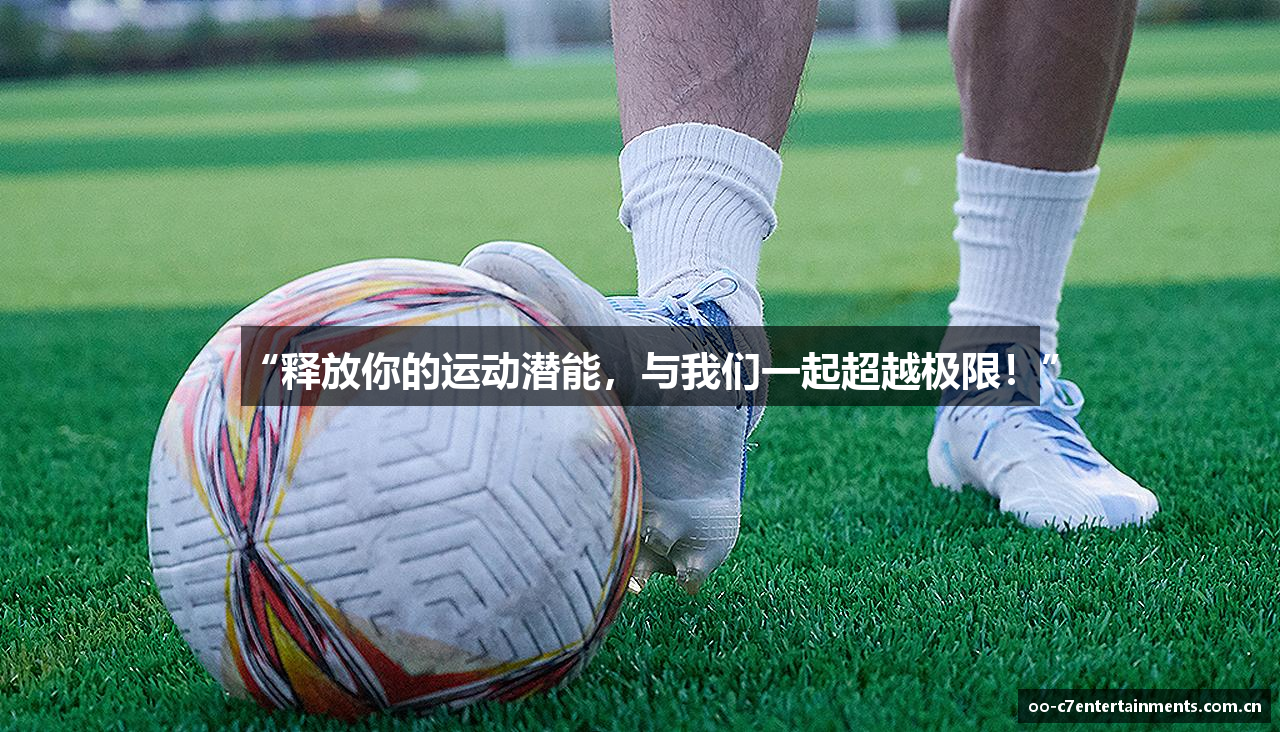 “释放你的运动潜能，与我们一起超越极限！”